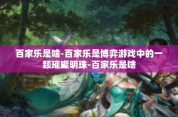 百家乐是啥-百家乐是博弈游戏中的一颗璀璨明珠-百家乐是啥