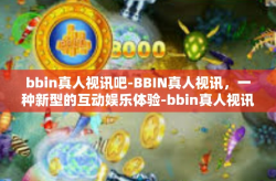 bbin真人视讯吧-BBIN真人视讯，一种新型的互动娱乐体验-bbin真人视讯吧