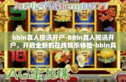 bbin真人视讯开户-BBin真人视讯开户，开启全新的在线娱乐体验-bbin真人视讯开户