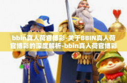 bbin真人荷官博彩-关于BBIN真人荷官博彩的深度解析-bbin真人荷官博彩