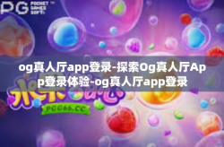 og真人厅app登录-探索Og真人厅App登录体验-og真人厅app登录