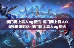 澳门网上真人og视讯-澳门网上真人OG视讯体验记-澳门网上真人og视讯