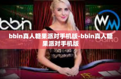bbin真人糖果派对手机版-bbin真人糖果派对手机版