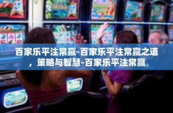 百家乐平注常赢-百家乐平注常赢之道，策略与智慧-百家乐平注常赢