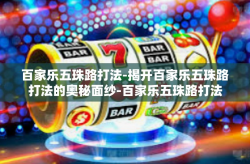 百家乐五珠路打法-揭开百家乐五珠路打法的奥秘面纱-百家乐五珠路打法