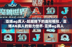 亚博ag真人-超越线下的虚拟模拟，亚博AG真人的魅力世界-亚博ag真人