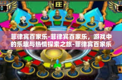 菲律宾百家乐-菲律宾百家乐，游戏中的乐趣与热情探索之旅-菲律宾百家乐
