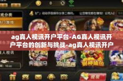 ag真人视讯开户平台-AG真人视讯开户平台的创新与挑战-ag真人视讯开户平台