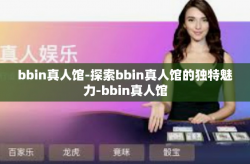 bbin真人馆-探索bbin真人馆的独特魅力-bbin真人馆