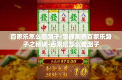 百家乐怎么看路子-掌握观察百家乐路子之秘诀-百家乐怎么看路子