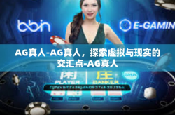 AG真人-AG真人，探索虚拟与现实的交汇点-AG真人