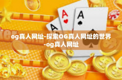 og真人网址-探索OG真人网址的世界-og真人网址