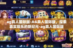 ag真人国际版-AG真人国际版，探索真实娱乐的新纪元-ag真人国际版
