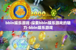 bbin娱乐游戏-探索bbin娱乐游戏的魅力-bbin娱乐游戏