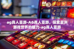 ag真人亚游-AG真人亚游，探索亚洲游戏世界的魅力-ag真人亚游