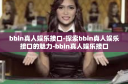 bbin真人娱乐接口-探索bbin真人娱乐接口的魅力-bbin真人娱乐接口