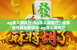 ag真人游戏厅-Ag真人游戏厅，探索现代娱乐新领域-ag真人游戏厅