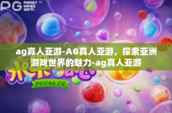 ag真人亚游-AG真人亚游，探索亚洲游戏世界的魅力-ag真人亚游