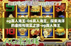 og真人海王-OG真人海王，探索海洋的虚拟与现实之旅-og真人海王