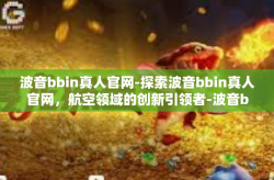 波音bbin真人官网-探索波音bbin真人官网，航空领域的创新引领者-波音bbin真人官网