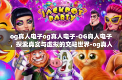 og真人电子og真人电子-OG真人电子，探索真实与虚拟的交融世界-og真人电子og真人电子