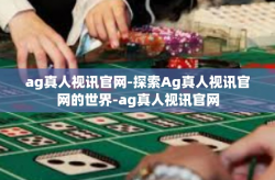 ag真人视讯官网-探索Ag真人视讯官网的世界-ag真人视讯官网