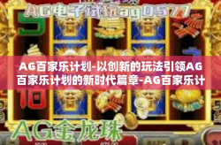 AG百家乐计划-以创新的玩法引领AG百家乐计划的新时代篇章-AG百家乐计划
