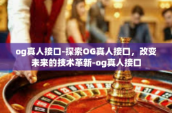 og真人接口-探索OG真人接口，改变未来的技术革新-og真人接口