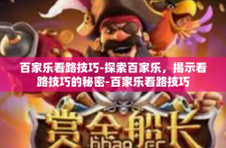 百家乐看路技巧-探索百家乐，揭示看路技巧的秘密-百家乐看路技巧