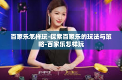 百家乐怎样玩-探索百家乐的玩法与策略-百家乐怎样玩