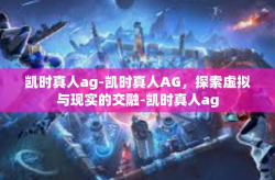 凯时真人ag-凯时真人AG，探索虚拟与现实的交融-凯时真人ag