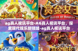 ag真人视讯平台-AG真人视讯平台，探索现代娱乐新领域-ag真人视讯平台