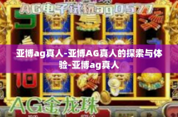 亚博ag真人-亚博AG真人的探索与体验-亚博ag真人