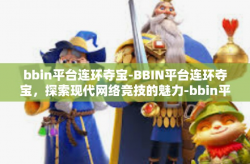 bbin平台连环夺宝-BBIN平台连环夺宝，探索现代网络竞技的魅力-bbin平台连环夺宝