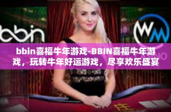 bbin喜福牛年游戏-BBIN喜福牛年游戏，玩转牛年好运游戏，尽享欢乐盛宴-bbin喜福牛年游戏