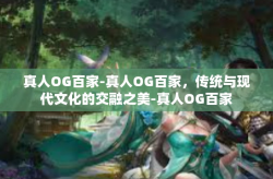 真人OG百家-真人OG百家，传统与现代文化的交融之美-真人OG百家
