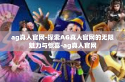 ag真人官网-探索AG真人官网的无限魅力与惊喜-ag真人官网