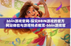 bbin游戏官网-探究BBIN游戏的官方网站体验与游戏特点概览-bbin游戏官网