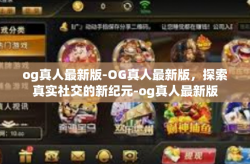 og真人最新版-OG真人最新版，探索真实社交的新纪元-og真人最新版