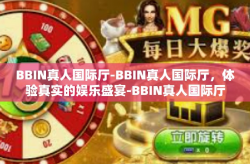BBIN真人国际厅-BBIN真人国际厅，体验真实的娱乐盛宴-BBIN真人国际厅