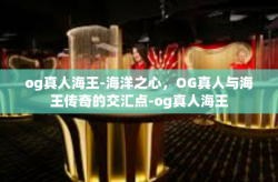 og真人海王-海洋之心，OG真人与海王传奇的交汇点-og真人海王