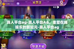 真人平台ag-真人平台AG，重塑在线娱乐的新纪元-真人平台ag