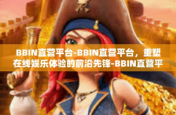 BBIN直营平台-BBIN直营平台，重塑在线娱乐体验的前沿先锋-BBIN直营平台