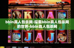 bbin真人包杀网-探索bbin真人包杀网的世界-bbin真人包杀网