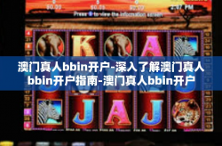 澳门真人bbin开户-深入了解澳门真人bbin开户指南-澳门真人bbin开户