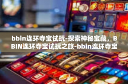bbin连环夺宝试玩-探索神秘宝藏，BBIN连环夺宝试玩之旅-bbin连环夺宝试玩