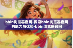 bbin浏览器官网-探索bbin浏览器官网的魅力与优势-bbin浏览器官网