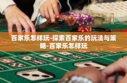 百家乐怎样玩-探索百家乐的玩法与策略-百家乐怎样玩