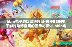 bbin电子游戏赌博官网-关于BBIN电子游戏赌博官网的警示与探讨-bbin电子游戏赌博官网