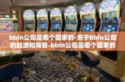 bbin公司是哪个国家的-关于bbin公司的起源和背景-bbin公司是哪个国家的